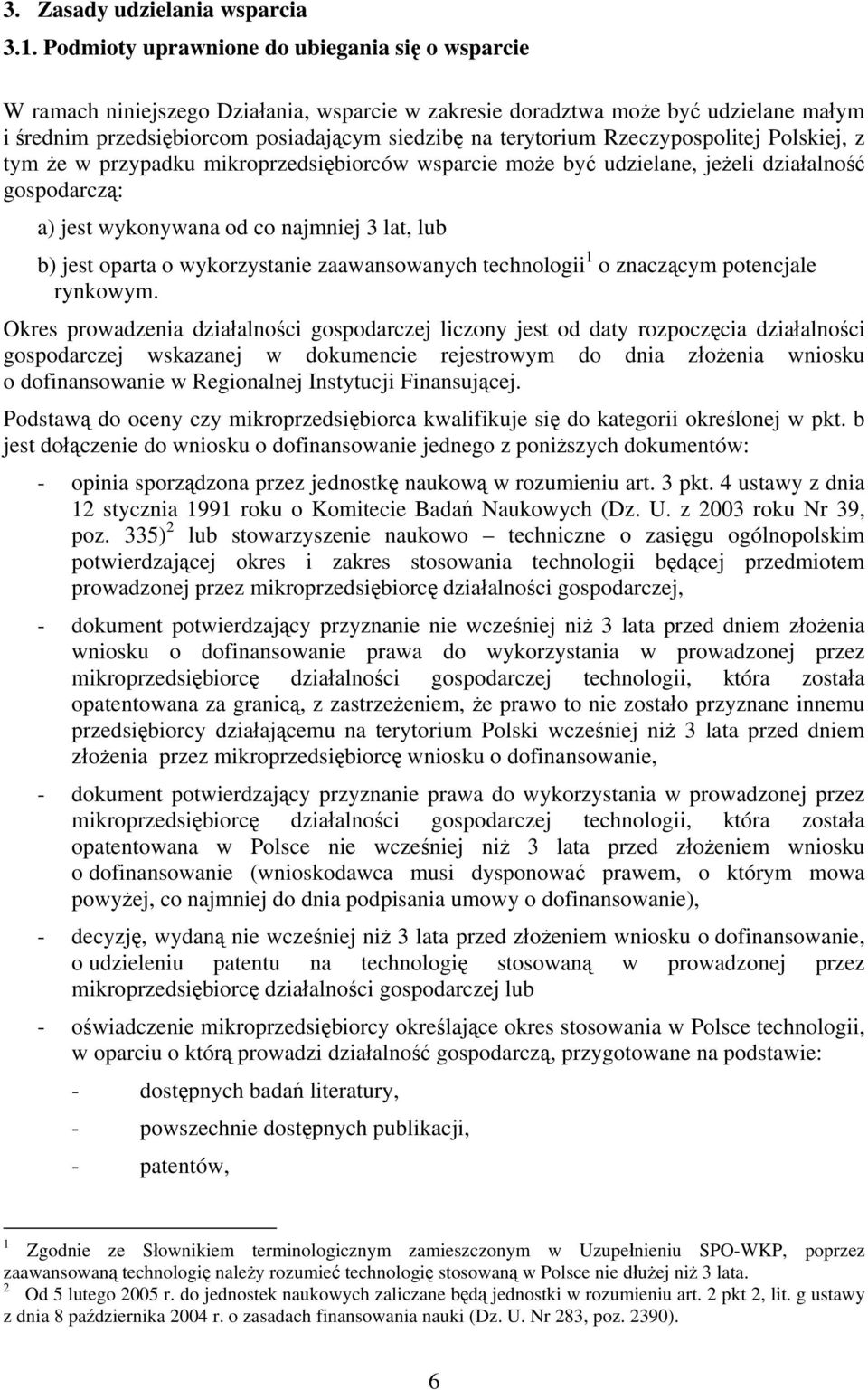 Rzeczypospolitej Polskiej, z tym że w przypadku mikroprzedsiębiorców wsparcie może być udzielane, jeżeli działalność gospodarczą: a) jest wykonywana od co najmniej 3 lat, lub b) jest oparta o