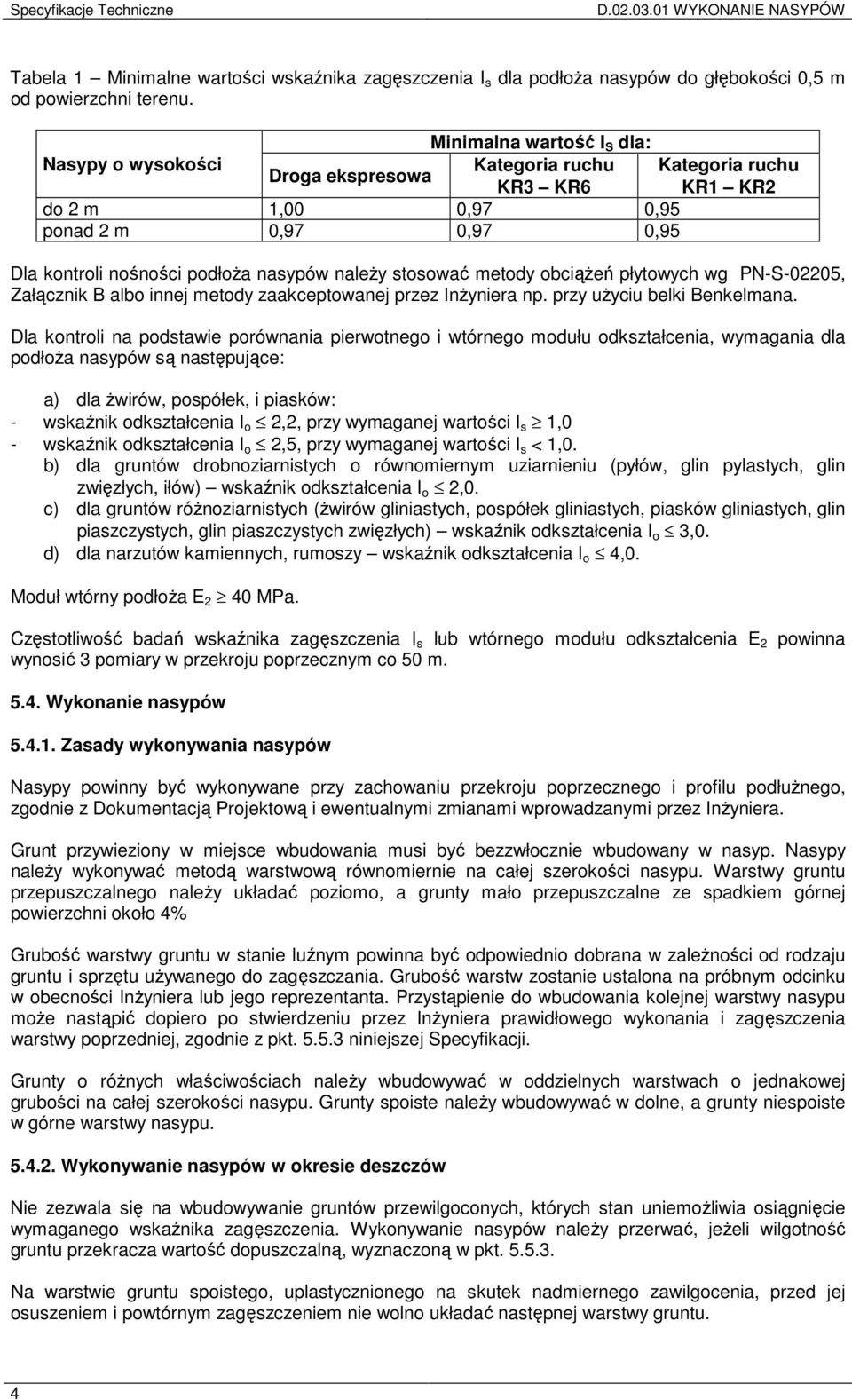 należy stosować metody obciążeń płytowych wg PN-S-02205, Załącznik B albo innej metody zaakceptowanej przez Inżyniera np. przy użyciu belki Benkelmana.