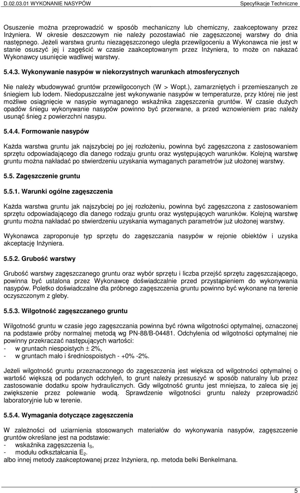 wadliwej warstwy. 5.4.3. Wykonywanie nasypów w niekorzystnych warunkach atmosferycznych Nie należy wbudowywać gruntów przewilgoconych (W > Wopt.), zamarzniętych i przemieszanych ze śniegiem lub lodem.