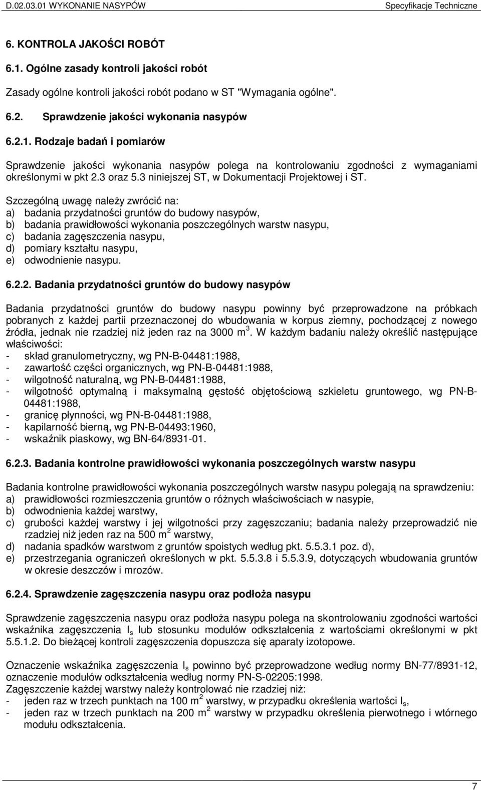 Szczególną uwagę należy zwrócić na: a) badania przydatności gruntów do budowy nasypów, b) badania prawidłowości wykonania poszczególnych warstw nasypu, c) badania zagęszczenia nasypu, d) pomiary