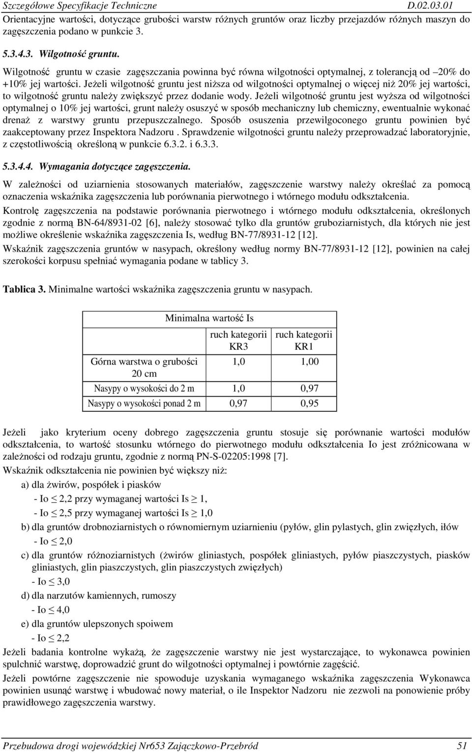 JeŜeli wilgotność gruntu jest niŝsza od wilgotności optymalnej o więcej niŝ 20% jej wartości, to wilgotność gruntu naleŝy zwiększyć przez dodanie wody.