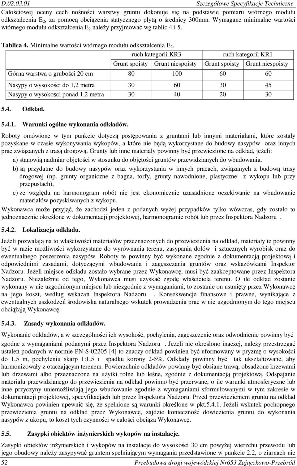 ruch kategorii KR3 ruch kategorii KR1 Grunt spoisty Grunt niespoisty Grunt spoisty Grunt niespoisty Górna warstwa o grubości 20 cm 80 100 60 60 Nasypy o wysokości do 1,2 metra 30 60 30 45 Nasypy o