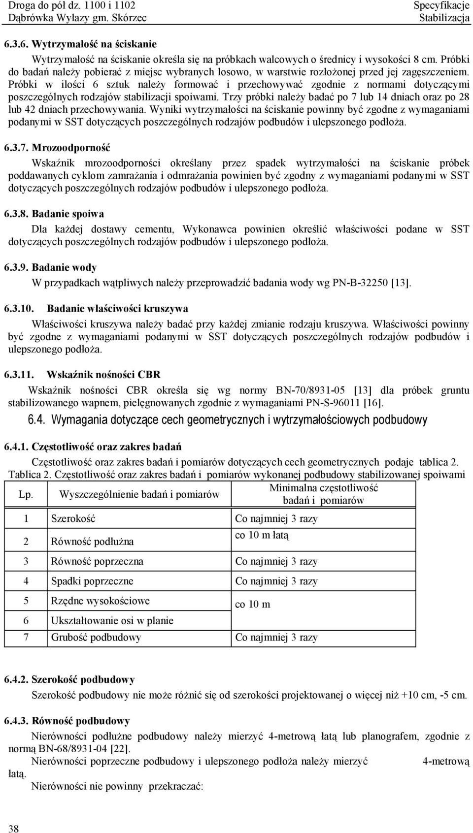 Próbki w ilości 6 sztuk należy formować i przechowywać zgodnie z normami dotyczącymi poszczególnych rodzajów stabilizacji spoiwami.