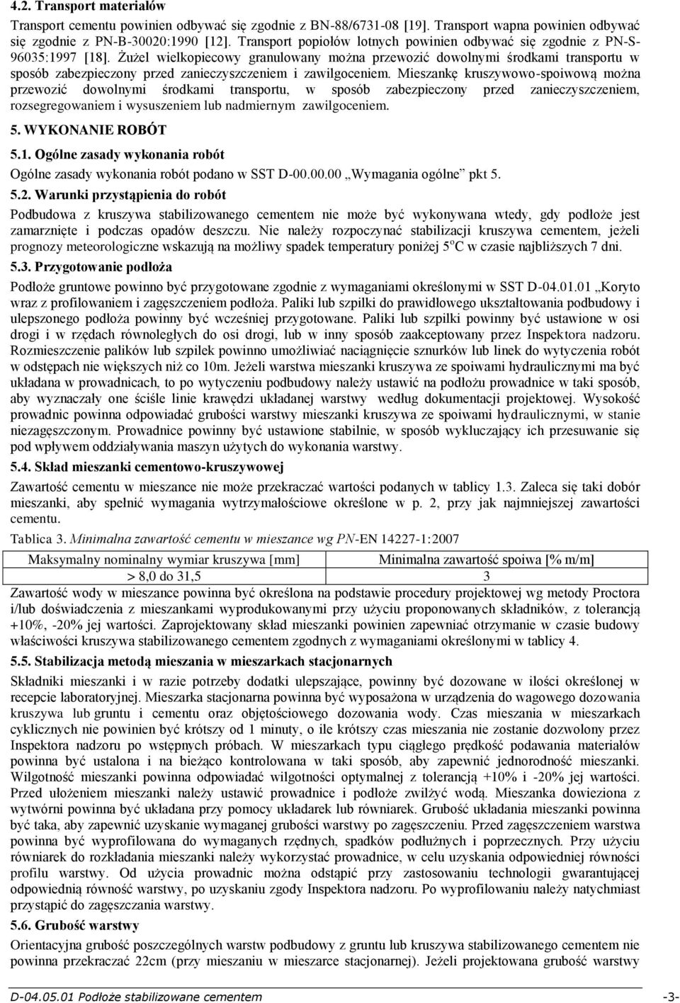 Żużel wielkopiecowy granulowany można przewozić dowolnymi środkami transportu w sposób zabezpieczony przed zanieczyszczeniem i zawilgoceniem.