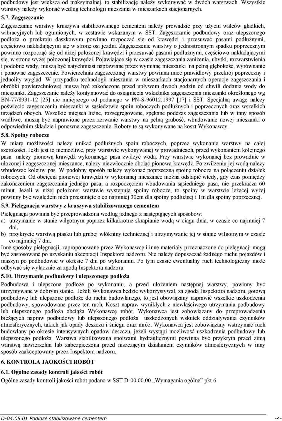 Zagęszczanie podbudowy oraz ulepszonego podłoża o przekroju daszkowym powinno rozpocząć się od krawędzi i przesuwać pasami podłużnymi, częściowo nakładającymi się w stronę osi jezdni.