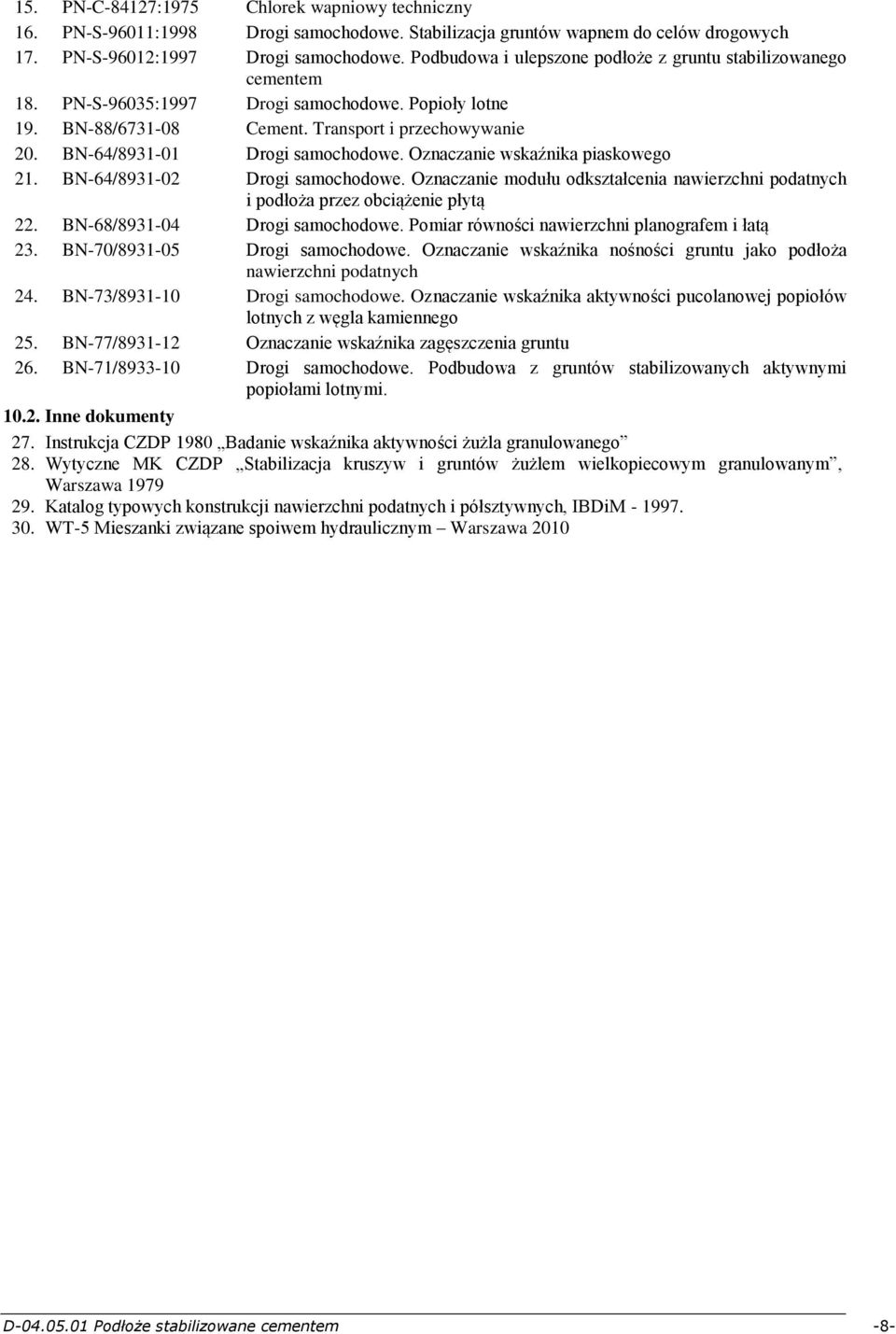 BN-64/8931-01 Drogi samochodowe. Oznaczanie wskaźnika piaskowego 21. BN-64/8931-02 Drogi samochodowe. Oznaczanie modułu odkształcenia nawierzchni podatnych i podłoża przez obciążenie płytą 22.