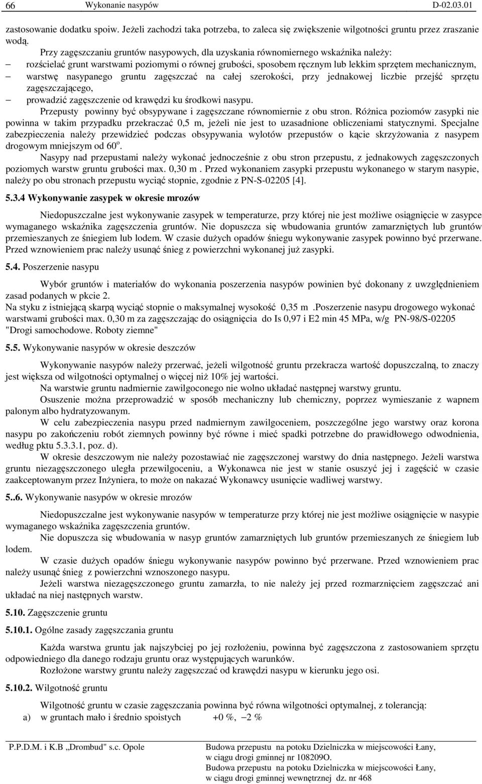 nasypanego gruntu zagęszczać na całej szerokości, przy jednakowej liczbie przejść sprzętu zagęszczającego, prowadzić zagęszczenie od krawędzi ku środkowi nasypu.