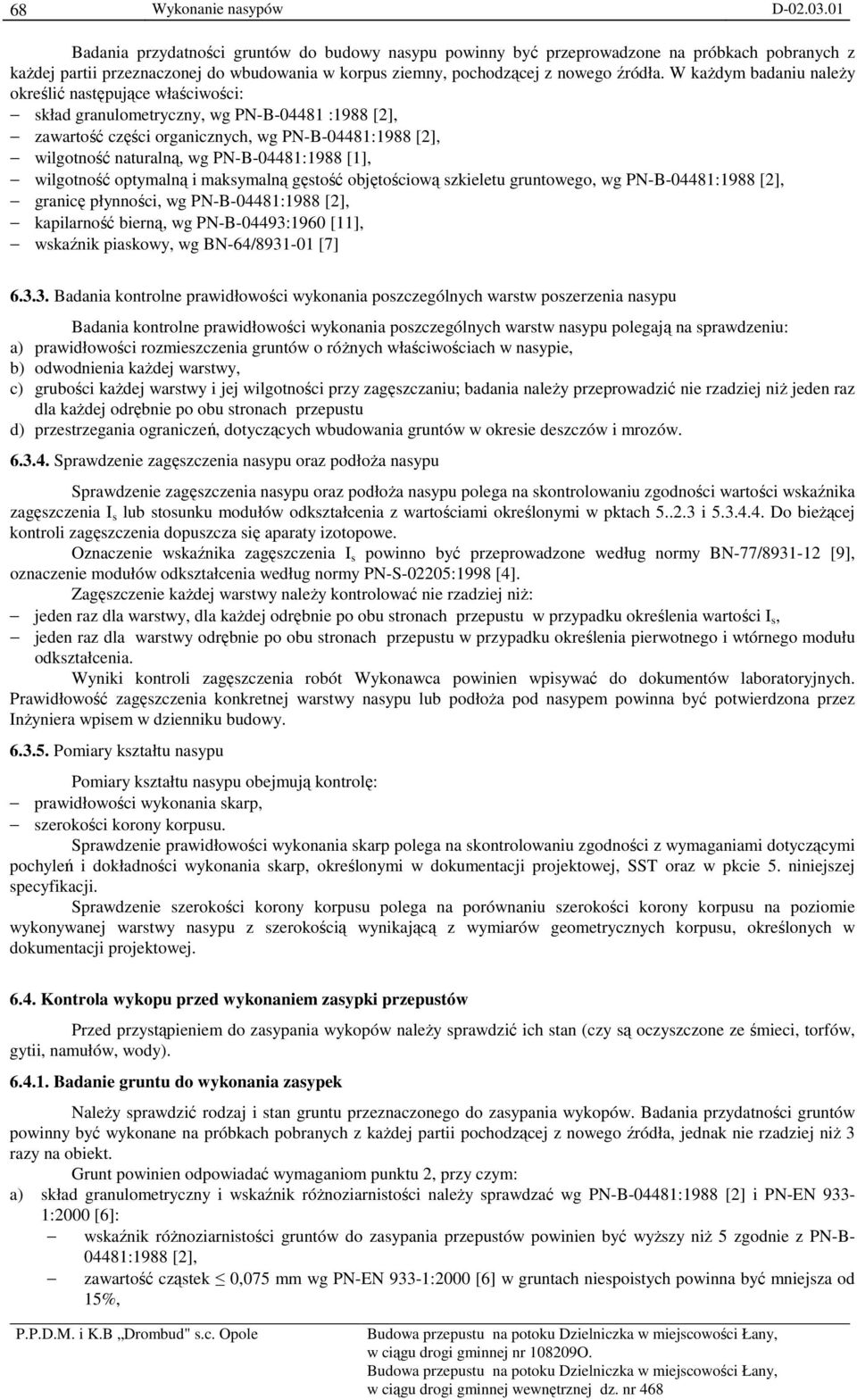 W kaŝdym badaniu naleŝy określić następujące właściwości: skład granulometryczny, wg PN-B-04481 :1988 [2], zawartość części organicznych, wg PN-B-04481:1988 [2], wilgotność naturalną, wg