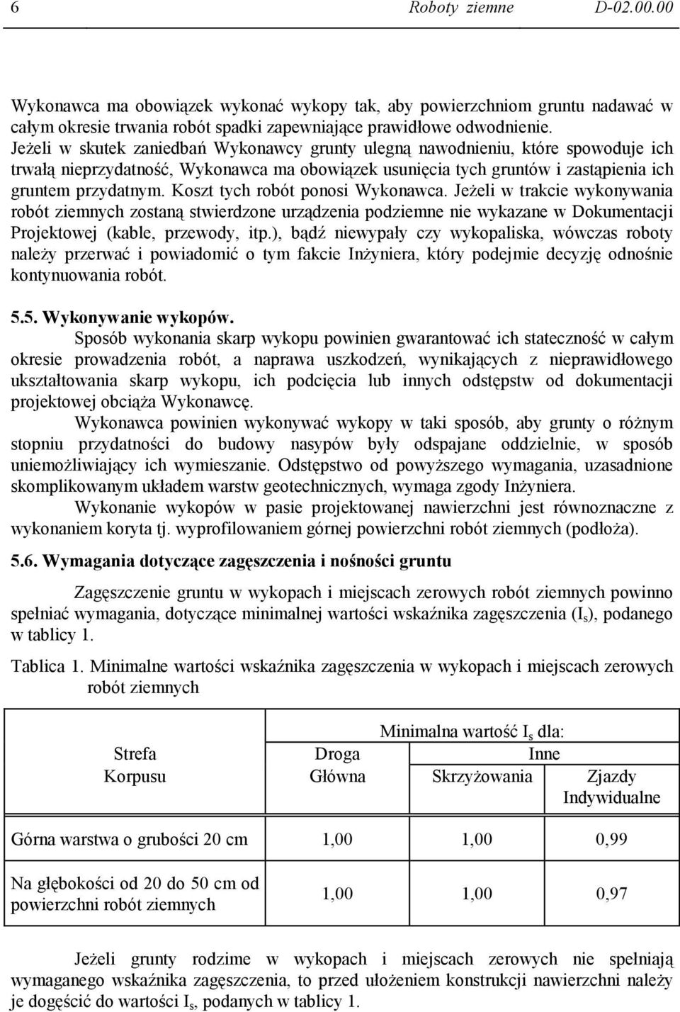 Koszt tych robót ponosi Wykonawca. JeŜeli w trakcie wykonywania robót ziemnych zostaną stwierdzone urządzenia podziemne nie wykazane w Dokumentacji Projektowej (kable, przewody, itp.