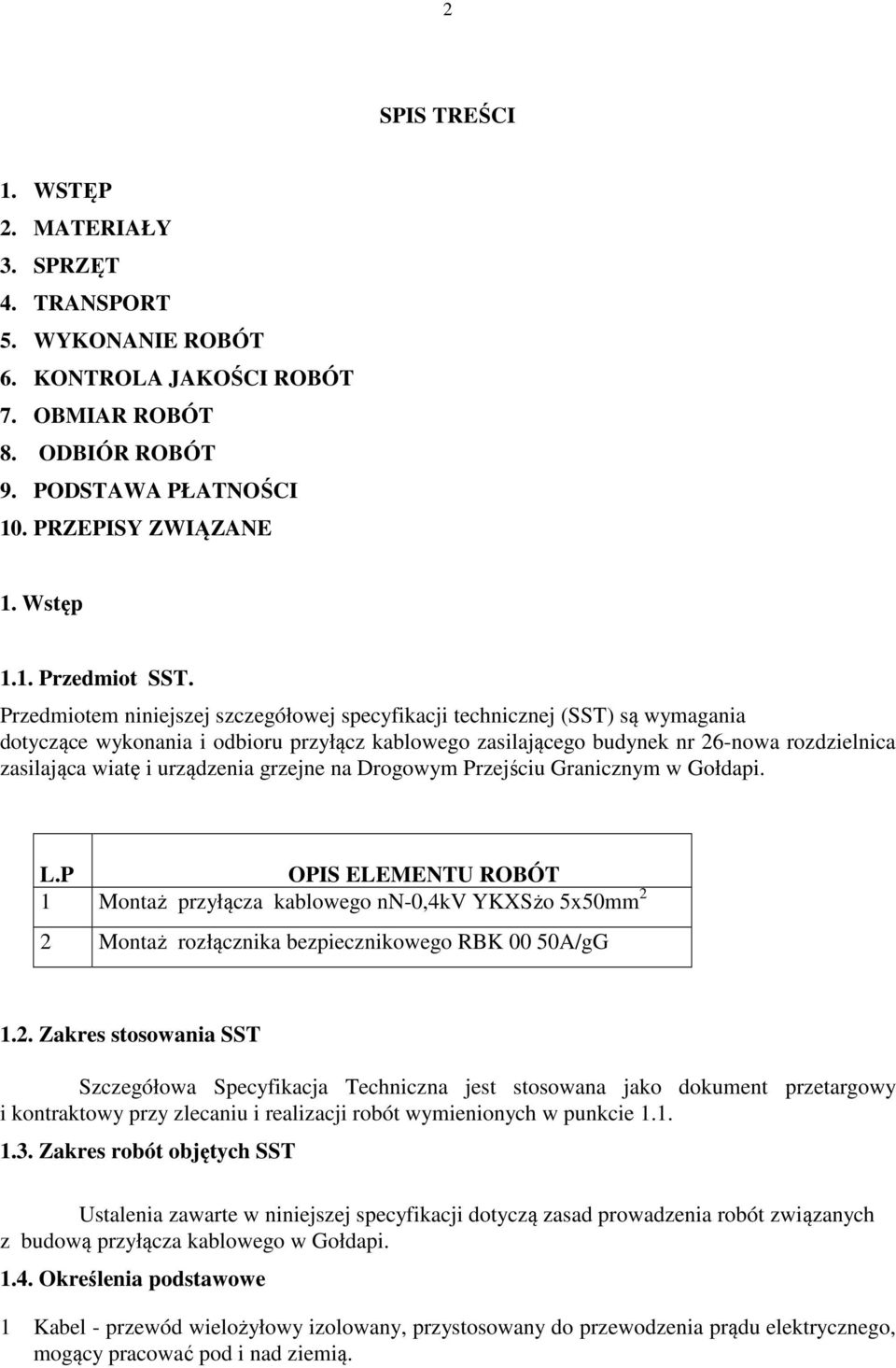 urządzenia grzejne na Drogowym Przejściu Granicznym w Gołdapi. L.P OPIS ELEMENTU ROBÓT 1 Montaż przyłącza kablowego nn-0,4kv YKXSżo 5x50mm 2 