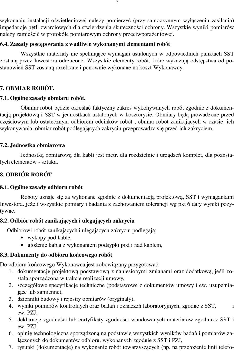 Zasady postępowania z wadliwie wykonanymi elementami robót Wszystkie materiały nie spełniające wymagań ustalonych w odpowiednich punktach SST zostaną przez Inwestora odrzucone.