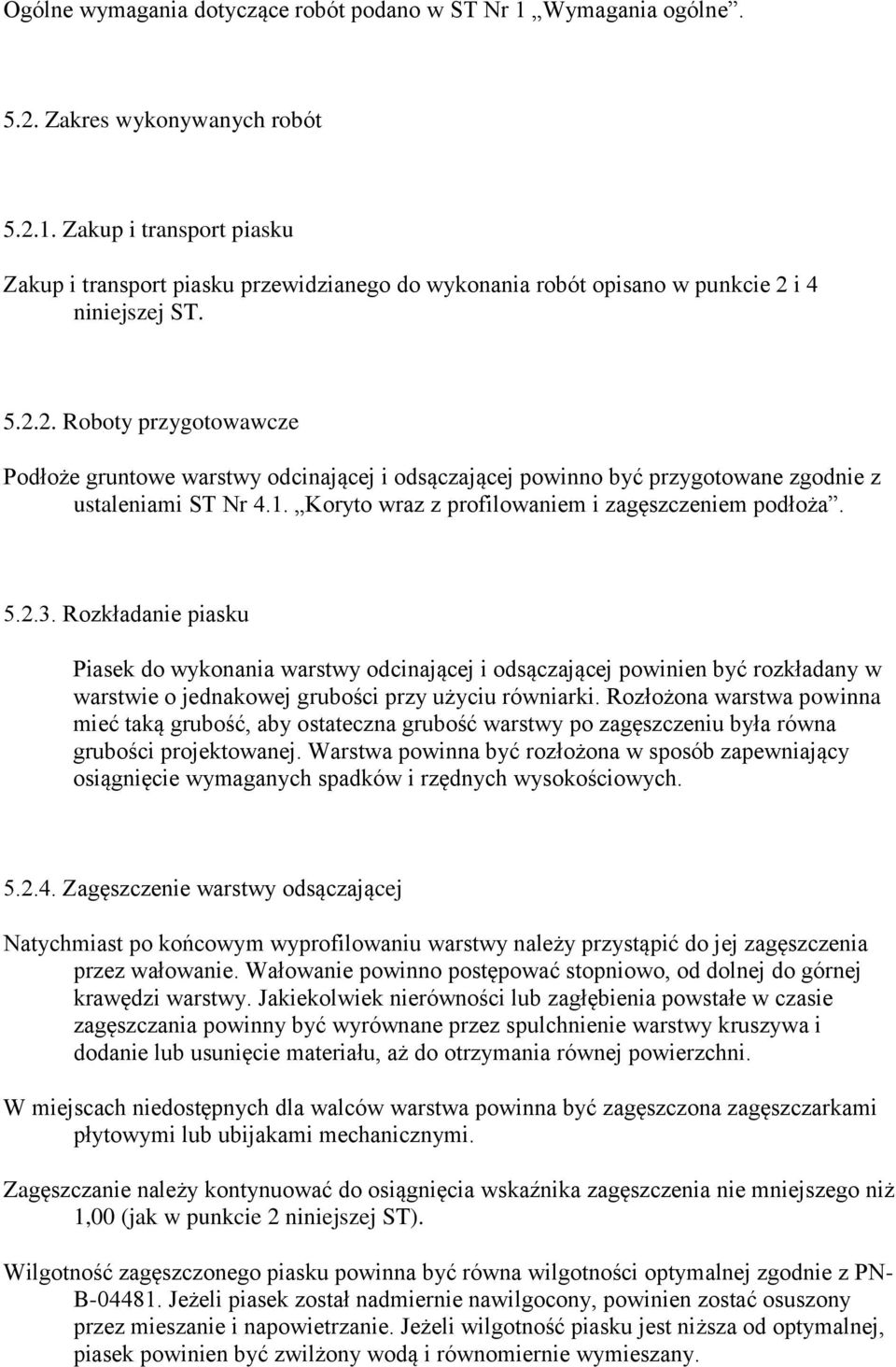 Rozkładanie piasku Piasek do wykonania warstwy odcinającej i odsączającej powinien być rozkładany w warstwie o jednakowej grubości przy użyciu równiarki.