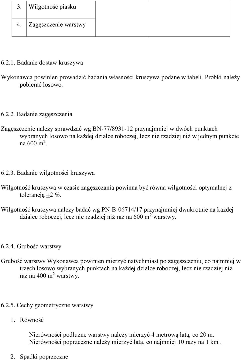 2. Badanie zagęszczenia Zagęszczenie należy sprawdzać wg BN-77/8931-12 przynajmniej w dwóch punktach wybranych losowo na każdej działce roboczej, lecz nie rzadziej niż w jednym punkcie na 600 m 2. 6.2.3. Badanie wilgotności kruszywa Wilgotność kruszywa w czasie zagęszczania powinna być równa wilgotności optymalnej z tolerancją +2 %.