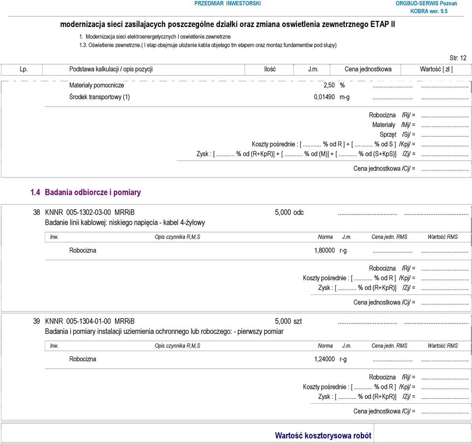 ..... Badanie linii kablowej: niskiego napięcia - kabel 4-żyłowy Robocizna 1,80000 r-g...... Zysk : [... % od (R+KpR)] /Zj/ =.