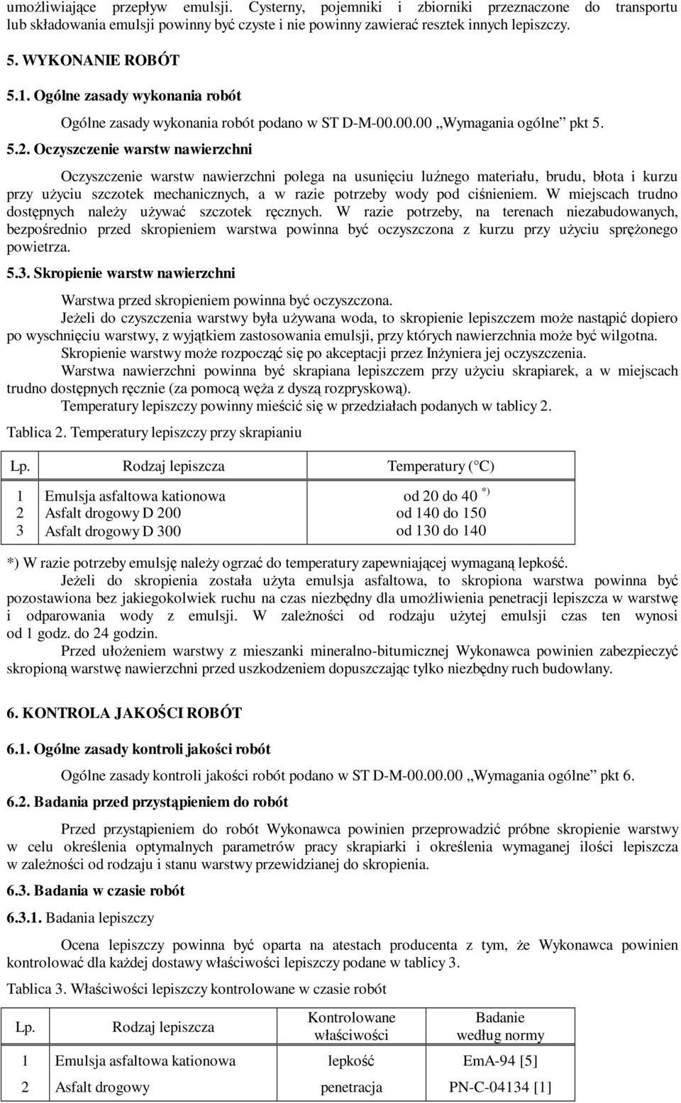 Oczyszczenie warstw nawierzchni Oczyszczenie warstw nawierzchni polega na usunięciu luźnego materiału, brudu, błota i kurzu przy uŝyciu szczotek mechanicznych, a w razie potrzeby wody pod ciśnieniem.