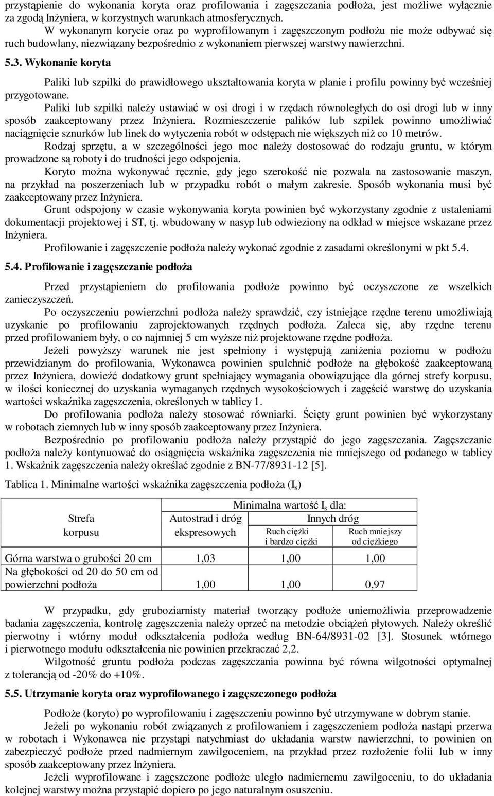 Wykonanie koryta Paliki lub szpilki do prawidłowego ukształtowania koryta w planie i profilu powinny być wcześniej przygotowane.