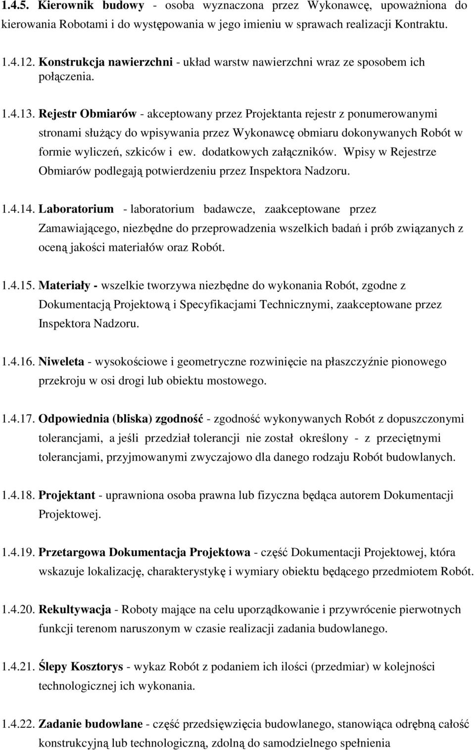 Rejestr Obmiarów - akceptowany przez Projektanta rejestr z ponumerowanymi stronami służący do wpisywania przez Wykonawcę obmiaru dokonywanych Robót w formie wyliczeń, szkiców i ew.