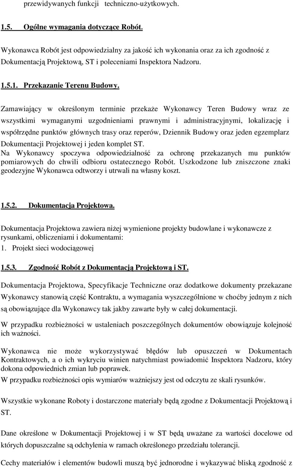 Zamawiający w określonym terminie przekaże Wykonawcy Teren Budowy wraz ze wszystkimi wymaganymi uzgodnieniami prawnymi i administracyjnymi, lokalizację i współrzędne punktów głównych trasy oraz