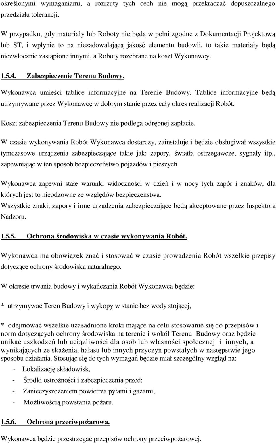 zastąpione innymi, a Roboty rozebrane na koszt Wykonawcy. 1.5.4. Zabezpieczenie Terenu Budowy. Wykonawca umieści tablice informacyjne na Terenie Budowy.