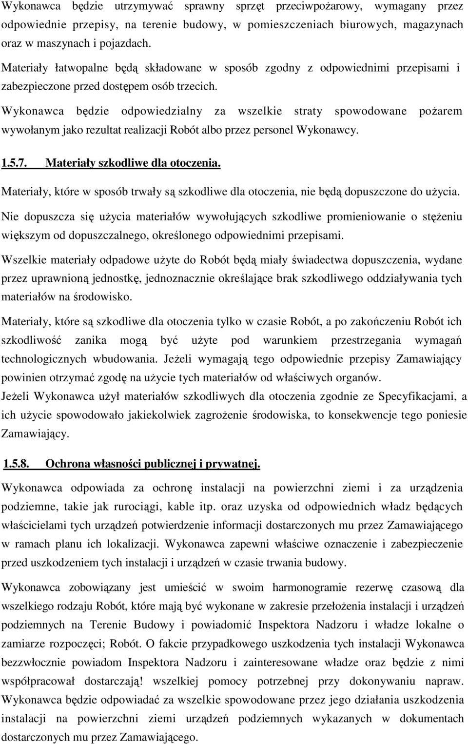 Wykonawca będzie odpowiedzialny za wszelkie straty spowodowane pożarem wywołanym jako rezultat realizacji Robót albo przez personel Wykonawcy. 1.5.7. Materiały szkodliwe dla otoczenia.