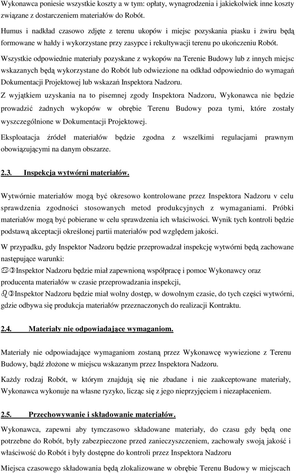 Wszystkie odpowiednie materiały pozyskane z wykopów na Terenie Budowy lub z innych miejsc wskazanych będą wykorzystane do Robót lub odwiezione na odkład odpowiednio do wymagań Dokumentacji