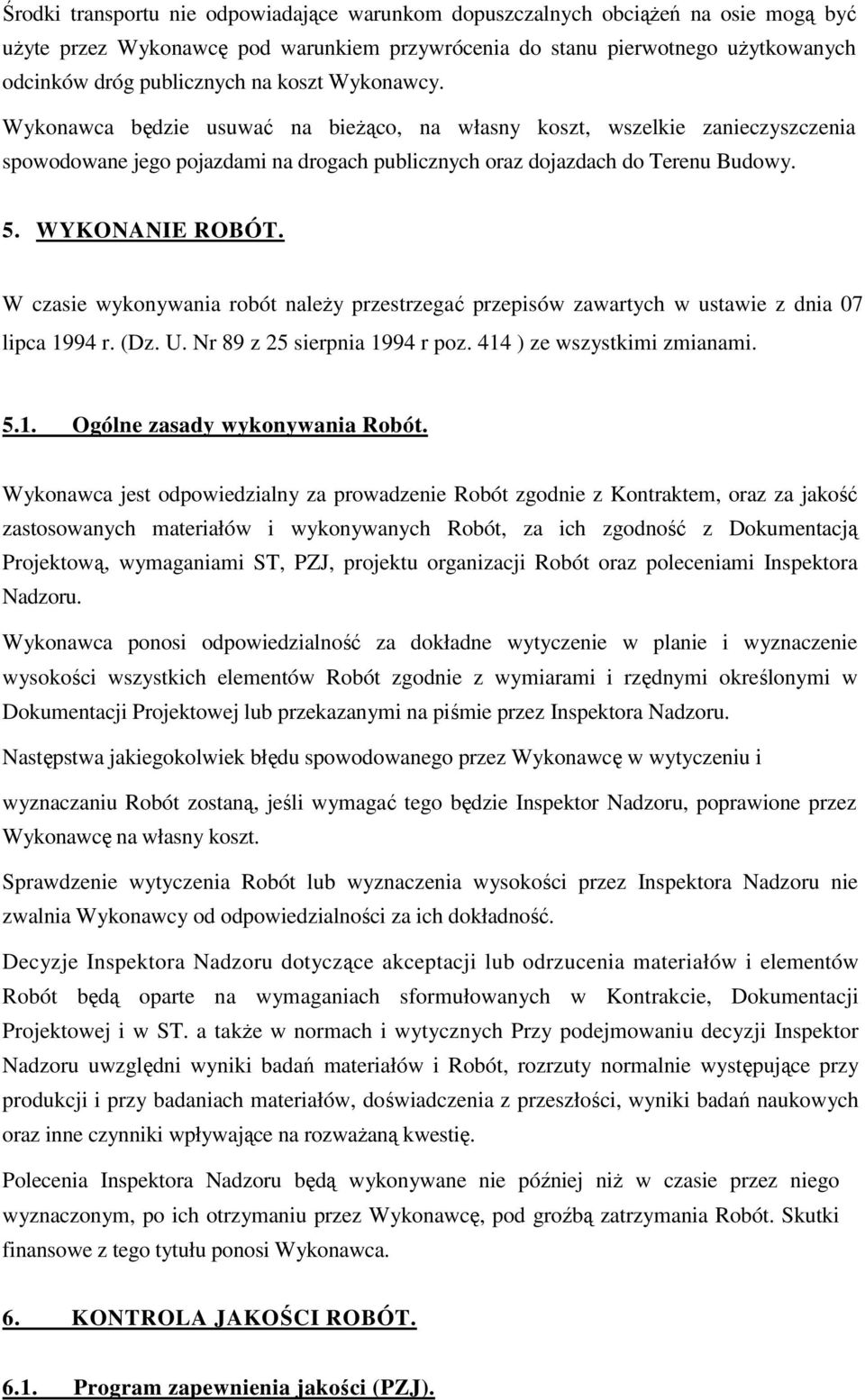 W czasie wykonywania robót należy przestrzegać przepisów zawartych w ustawie z dnia 07 lipca 1994 r. (Dz. U. Nr 89 z 25 sierpnia 1994 r poz. 414 ) ze wszystkimi zmianami. 5.1. Ogólne zasady wykonywania Robót.