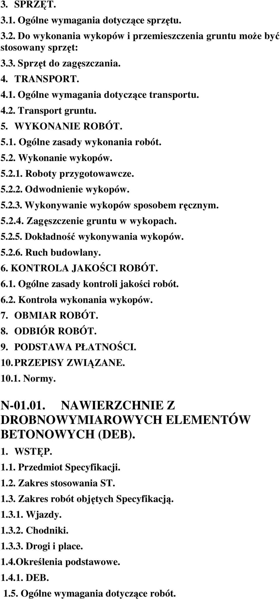 Wykonywanie wykopów sposobem ręcznym. 5.2.4. Zagęszczenie gruntu w wykopach. 5.2.5. Dokładność wykonywania wykopów. 5.2.6. Ruch budowlany. 6. KONTROLA JAKOŚCI ROBÓT. 6.1.