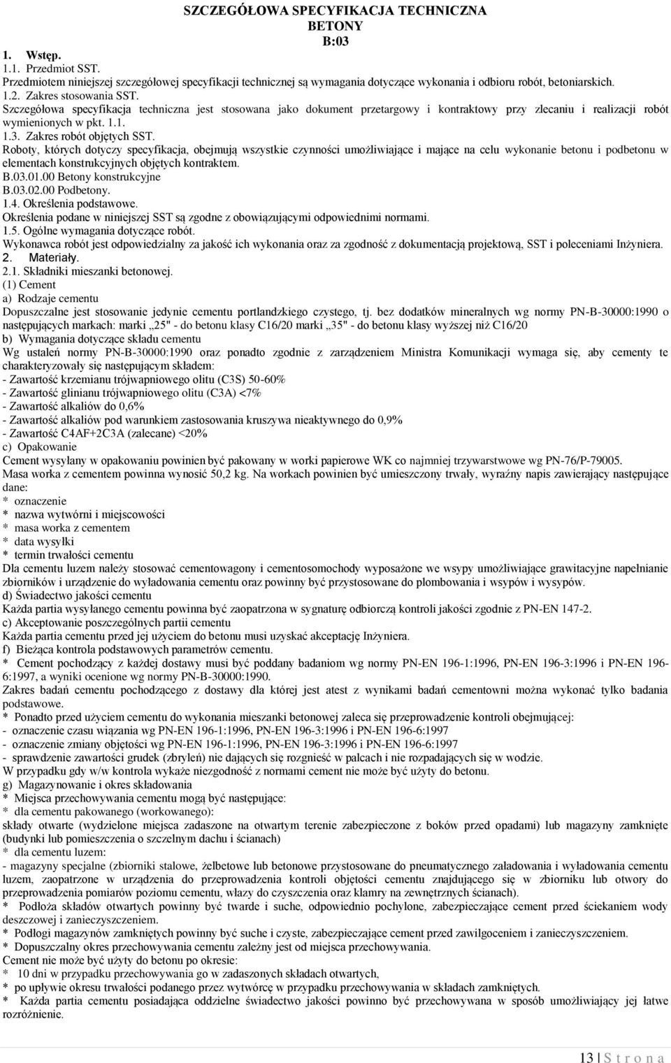 Szczegółowa specyfikacja techniczna jest stosowana jako dokument przetargowy i kontraktowy przy zlecaniu i realizacji robót wymienionych w pkt. 1.1. 1.3. Zakres robót objętych SST.