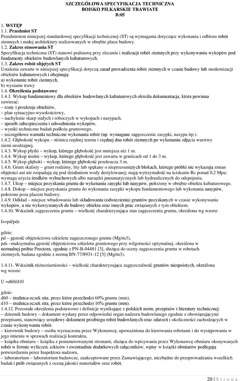 1. Przedmiot ST Przedmiotem niniejszej standardowej specyfikacji technicznej (ST) są wymagania dotyczące wykonania i odbioru robót ziemnych i małej architektury realizowanych w obrębie placu budowy.