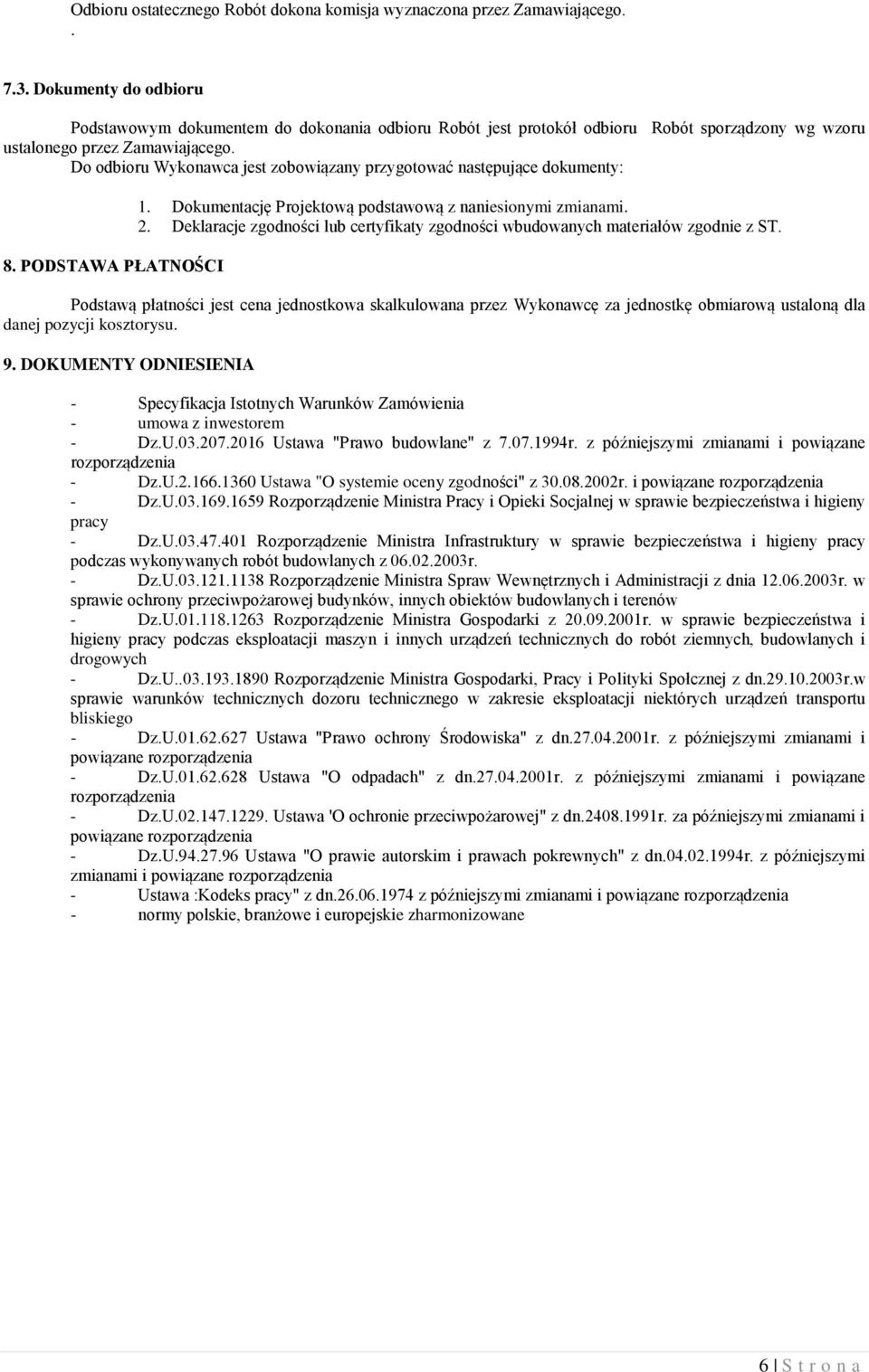 Do odbioru Wykonawca jest zobowiązany przygotować następujące dokumenty: 8. PODSTAWA PŁATNOŚCI 1. Dokumentację Projektową podstawową z naniesionymi zmianami. 2.