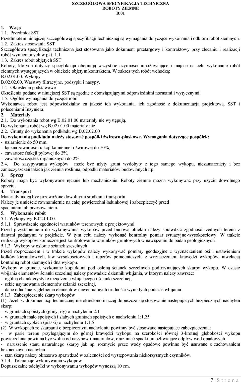 Zakres robót objętych SST Roboty, których dotyczy specyfikacja obejmują wszystkie czynności umożliwiające i mające na celu wykonanie robót ziemnych występujących w obiekcie objętym kontraktem.