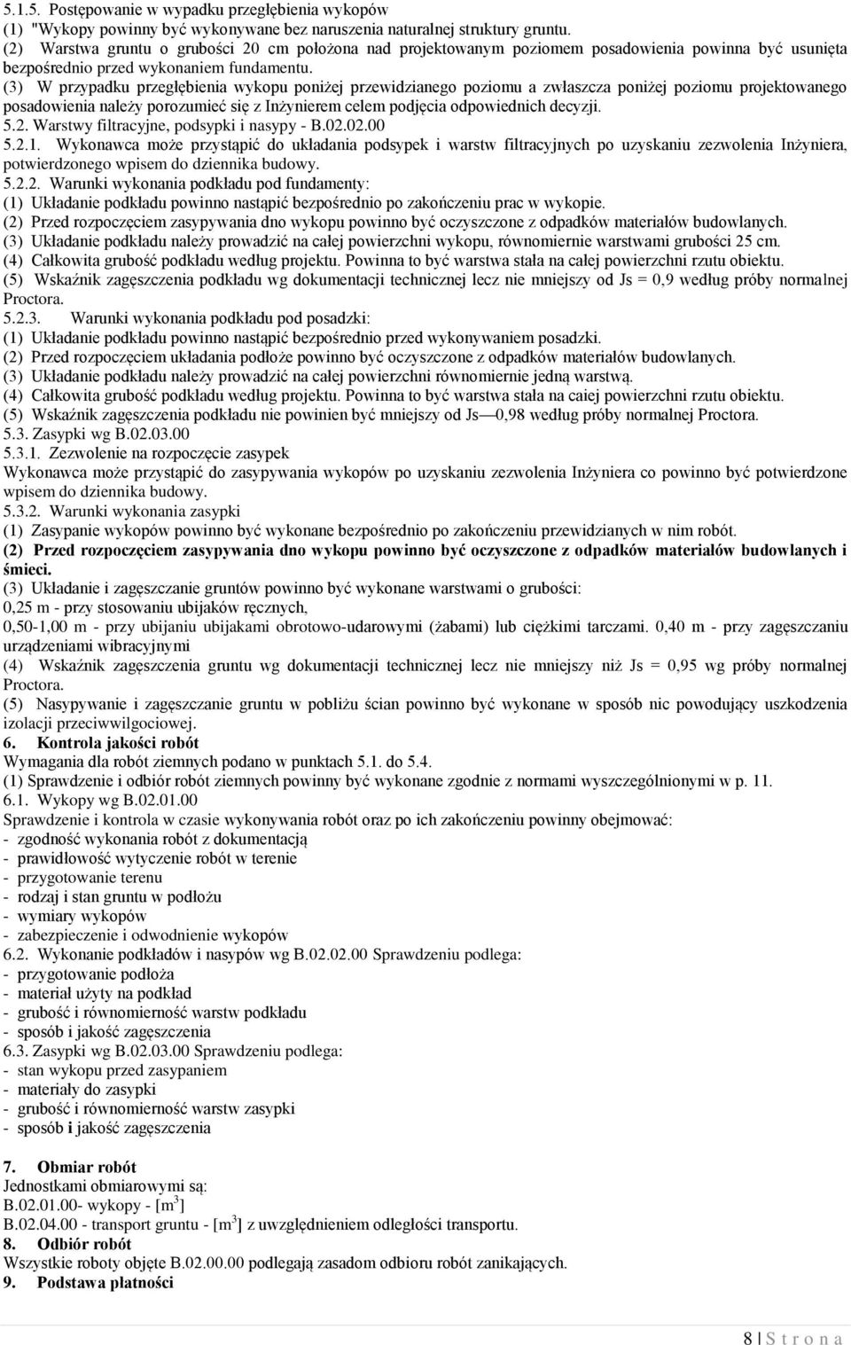 (3) W przypadku przegłębienia wykopu poniżej przewidzianego poziomu a zwłaszcza poniżej poziomu projektowanego posadowienia należy porozumieć się z Inżynierem celem podjęcia odpowiednich decyzji. 5.2.