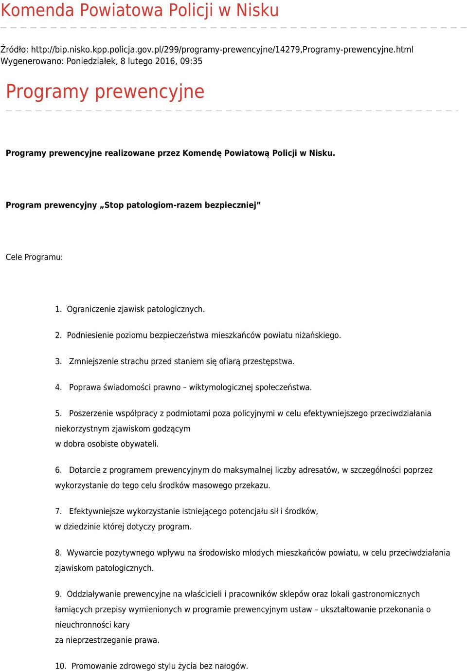 Program prewencyjny Stop patologiom-razem bezpieczniej Cele Programu: 1. Ograniczenie zjawisk patologicznych. 2. Podniesienie poziomu bezpieczeństwa mieszkańców powiatu niżańskiego. 3.