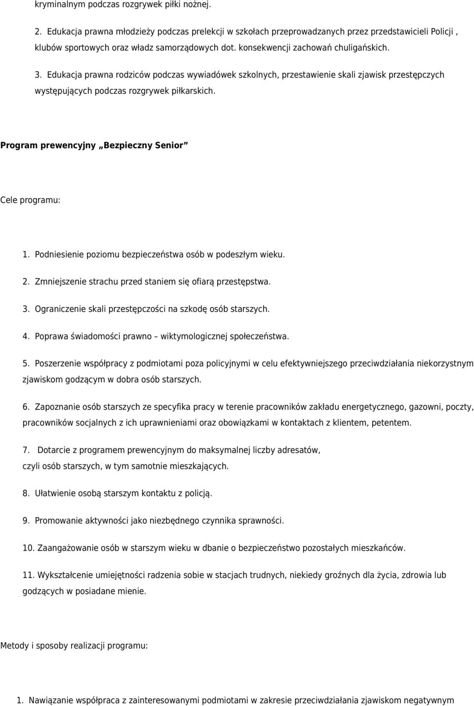 Program prewencyjny Bezpieczny Senior Cele programu: 1. Podniesienie poziomu bezpieczeństwa osób w podeszłym wieku. 2. Zmniejszenie strachu przed staniem się ofiarą przestępstwa. 3.