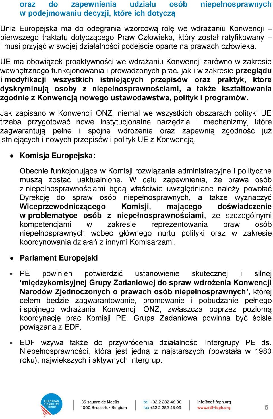 UE ma obowiązek proaktywności we wdrażaniu Konwencji zarówno w zakresie wewnętrznego funkcjonowania i prowadzonych prac, jak i w zakresie przeglądu i modyfikacji wszystkich istniejących przepisów