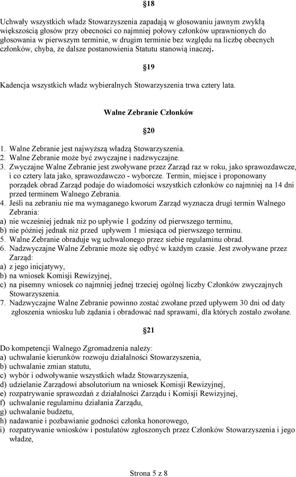 Walne Zebranie Członków 20 1. Walne Zebranie jest najwyższą władzą Stowarzyszenia. 2. Walne Zebranie może być zwyczajne i nadzwyczajne. 3.