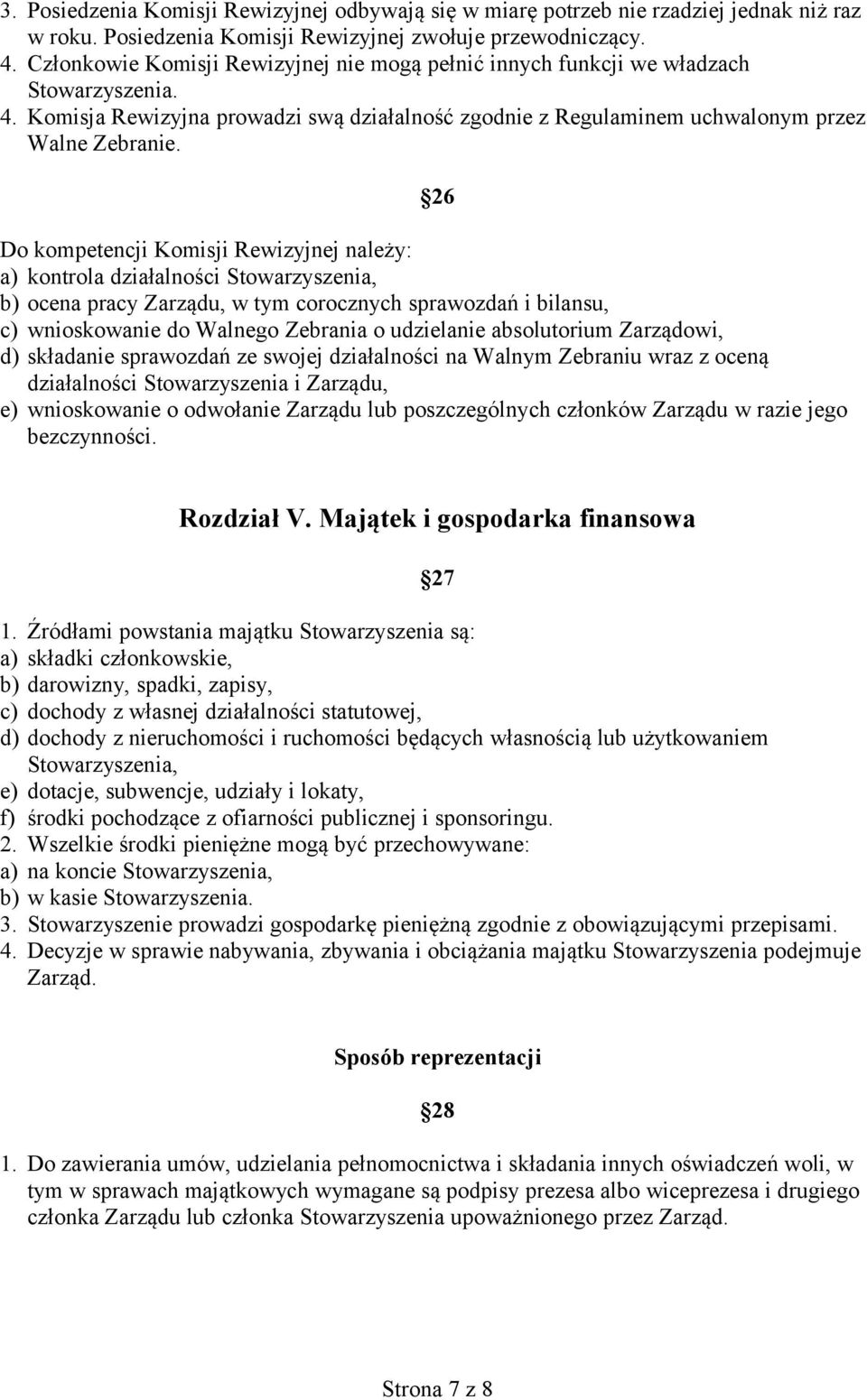 26 Do kompetencji Komisji Rewizyjnej należy: a) kontrola działalności Stowarzyszenia, b) ocena pracy Zarządu, w tym corocznych sprawozdań i bilansu, c) wnioskowanie do Walnego Zebrania o udzielanie