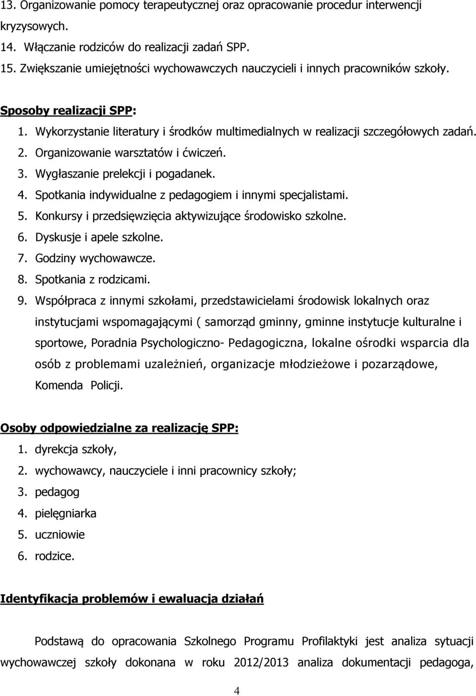 Organizowanie warsztatów i ćwiczeń. 3. Wygłaszanie prelekcji i pogadanek. 4. Spotkania indywidualne z pedagogiem i innymi specjalistami. 5. Konkursy i przedsięwzięcia aktywizujące środowisko szkolne.