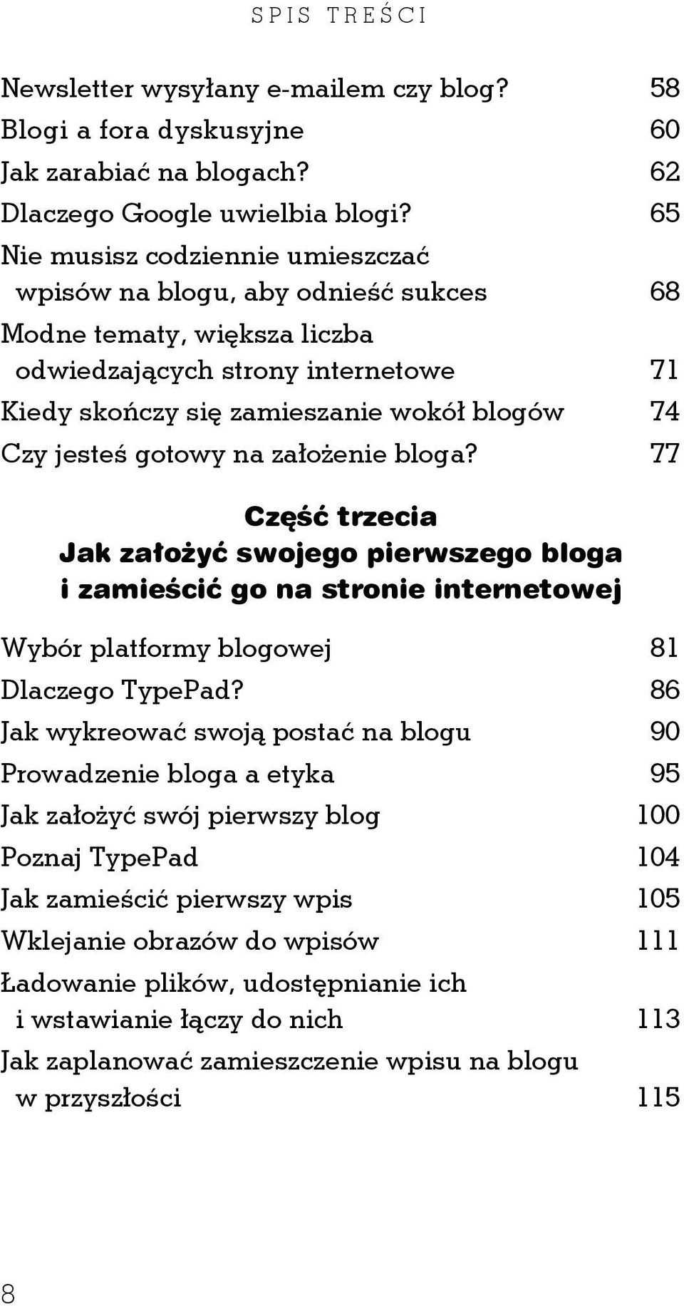 gotowy na założenie bloga? 77 Część trzecia Jak założyć swojego pierwszego bloga i zamieścić go na stronie internetowej Wybór platformy blogowej 81 Dlaczego TypePad?