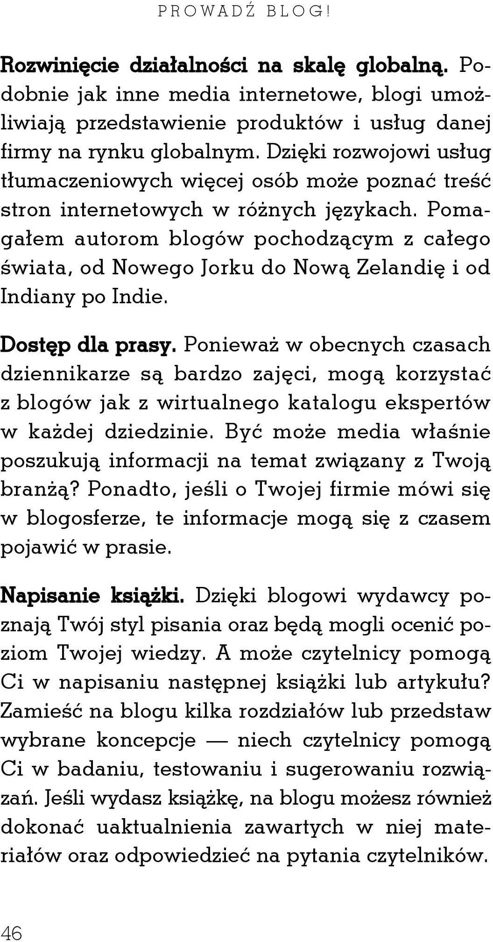 Pomagałem autorom blogów pochodzącym z całego świata, od Nowego Jorku do Nową Zelandię i od Indiany po Indie. Dostęp dla prasy.