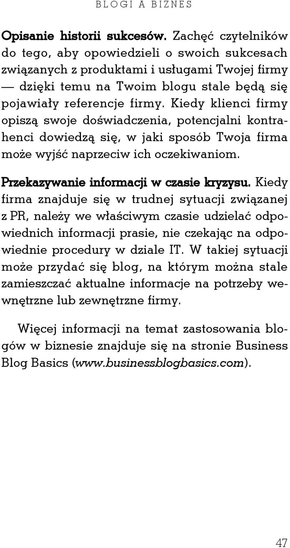 Kiedy klienci firmy opiszą swoje doświadczenia, potencjalni kontrahenci dowiedzą się, w jaki sposób Twoja firma może wyjść naprzeciw ich oczekiwaniom. Przekazywanie informacji w czasie kryzysu.