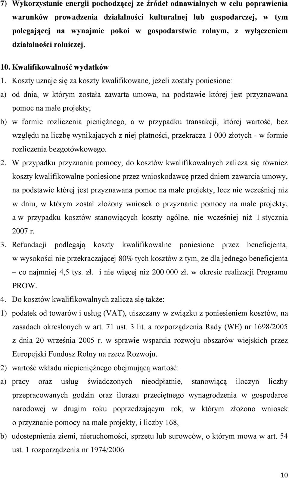 Koszty uznaje się za koszty kwalifikowane, jeżeli zostały poniesione: a) od dnia, w którym została zawarta umowa, na podstawie której jest przyznawana pomoc na małe projekty; b) w formie rozliczenia