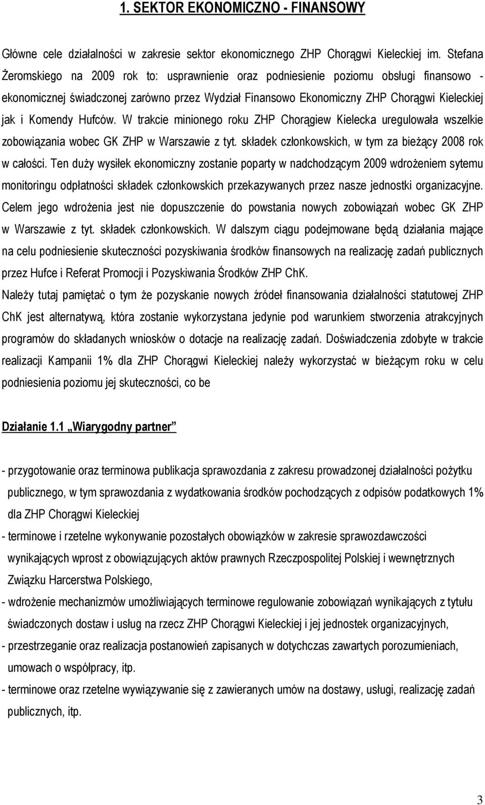 Komendy Hufców. W trakcie minionego roku ZHP Chorągiew Kielecka uregulowała wszelkie zobowiązania wobec GK ZHP w Warszawie z tyt. składek członkowskich, w tym za bieżący 2008 rok w całości.
