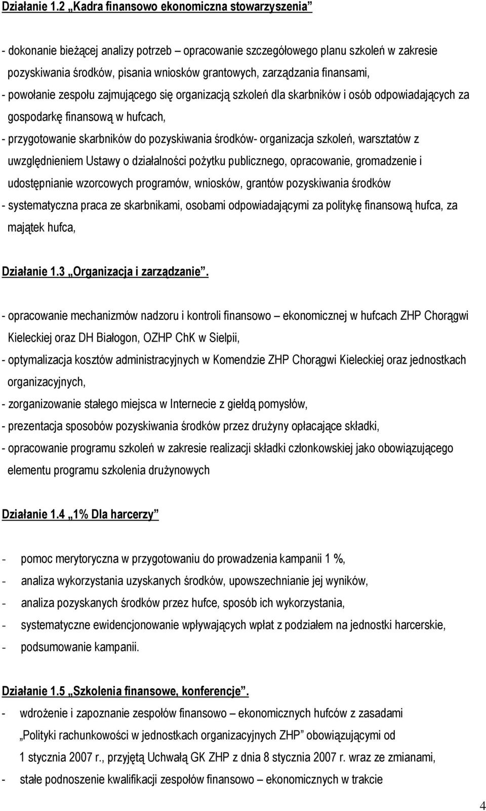 finansami, - powołanie zespołu zajmującego się organizacją szkoleń dla skarbników i osób odpowiadających za gospodarkę finansową w hufcach, - przygotowanie skarbników do pozyskiwania środków-