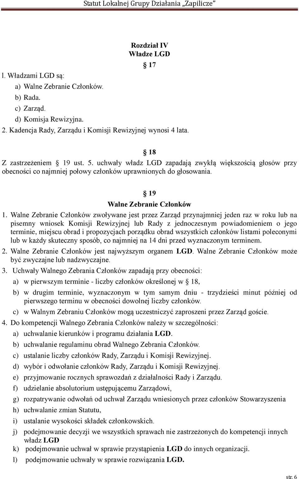 Walne Zebranie Członków zwoływane jest przez Zarząd przynajmniej jeden raz w roku lub na pisemny wniosek Komisji Rewizyjnej lub Rady z jednoczesnym powiadomieniem o jego terminie, miejscu obrad i