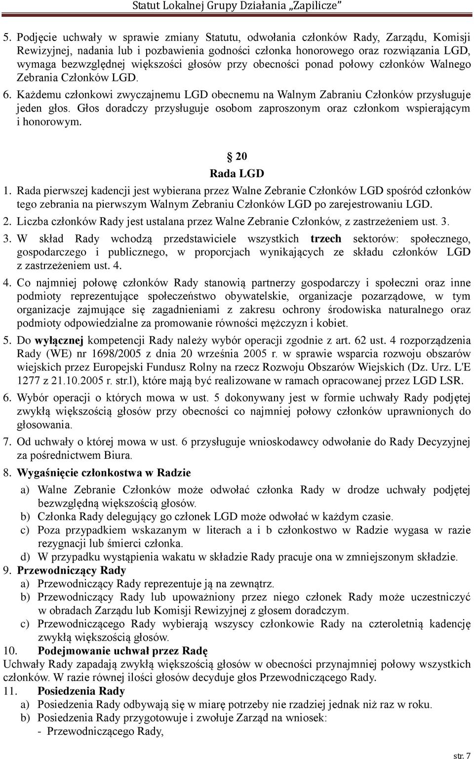 Głos doradczy przysługuje osobom zaproszonym oraz członkom wspierającym i honorowym. 20 Rada LGD 1.