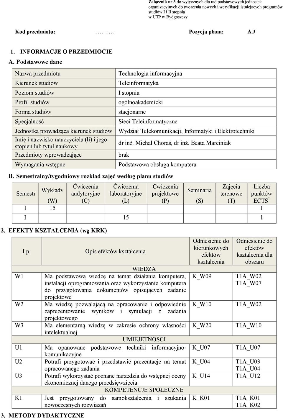 Podstawowe dane Nazwa przedmiotu Kierunek studiów Poziom studiów Profil studiów Forma studiów Specjalność Technologia informacyjna Teleinformatyka I stopnia ogólnoakademicki stacjonarne Sieci