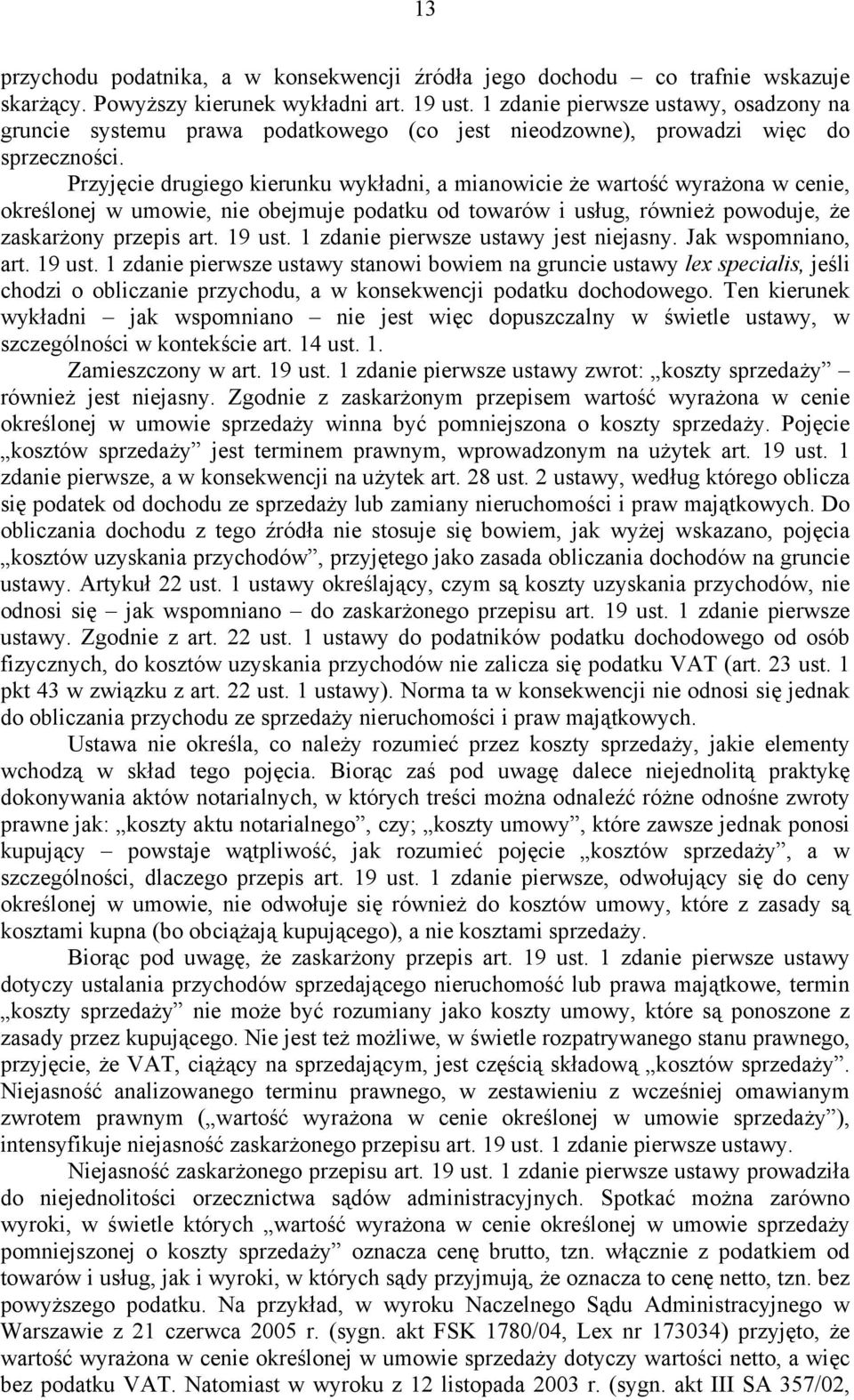 Przyjęcie drugiego kierunku wykładni, a mianowicie że wartość wyrażona w cenie, określonej w umowie, nie obejmuje podatku od towarów i usług, również powoduje, że zaskarżony przepis art. 19 ust.