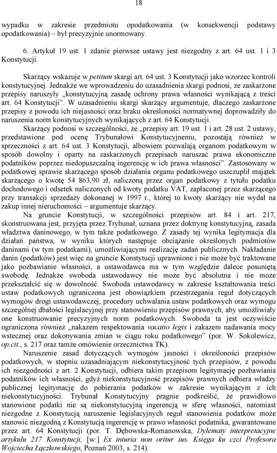 Jednakże we wprowadzeniu do uzasadnienia skargi podnosi, że zaskarżone przepisy naruszyły konstytucyjną zasadę ochrony prawa własności wynikającą z treści art. 64 Konstytucji.