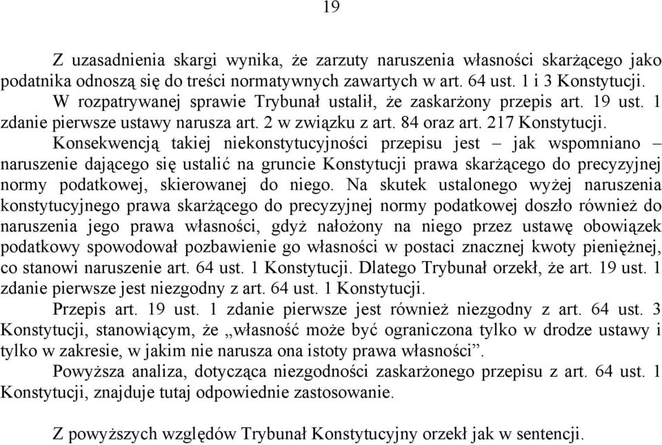 Konsekwencją takiej niekonstytucyjności przepisu jest jak wspomniano naruszenie dającego się ustalić na gruncie Konstytucji prawa skarżącego do precyzyjnej normy podatkowej, skierowanej do niego.